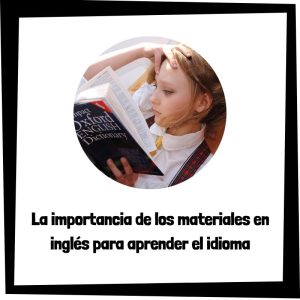 Lee más sobre el artículo La importancia de los materiales en inglés para aprender el idioma
