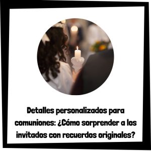 Lee más sobre el artículo Detalles personalizados para comuniones: ¿Cómo sorprender a los invitados con recuerdos originales?