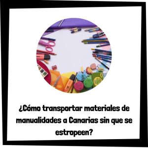 Lee más sobre el artículo ¿Cómo transportar materiales de manualidades a Canarias sin que se estropeen?
